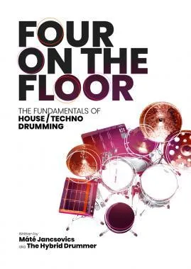 Máté Jancsovics aka The Hybrid Drummer: Four on the floor - the fundamentals of house/ techno drummi